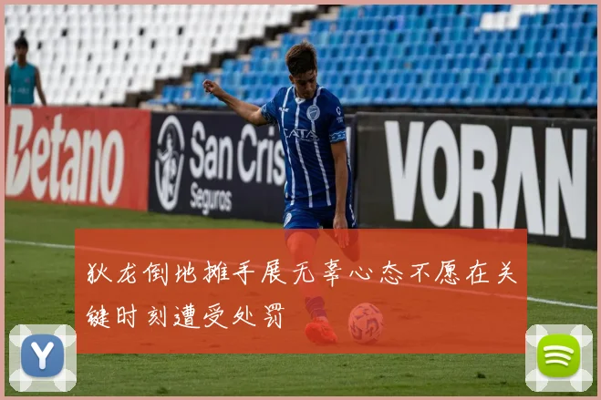 狄龙倒地摊手展无辜心态不愿在关键时刻遭受处罚