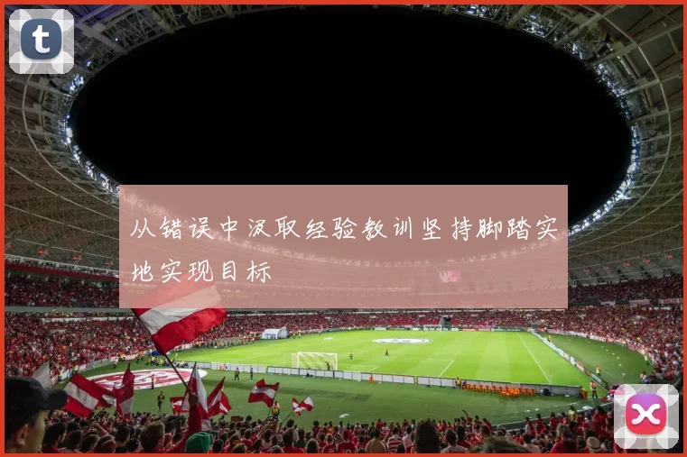 从错误中汲取经验教训坚持脚踏实地实现目标